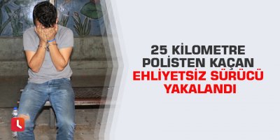 25 kilometre polisten kaçan ehliyetsiz sürücü yakalandı