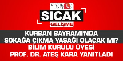 Kurban Bayramı'nda sokağa çıkma yasağı olacak mı? Bilim Kurulu üyesi Prof. Dr. Ateş Kara yanıtladı