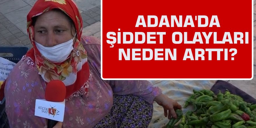 Adana'da şiddet olayları neden arttı?